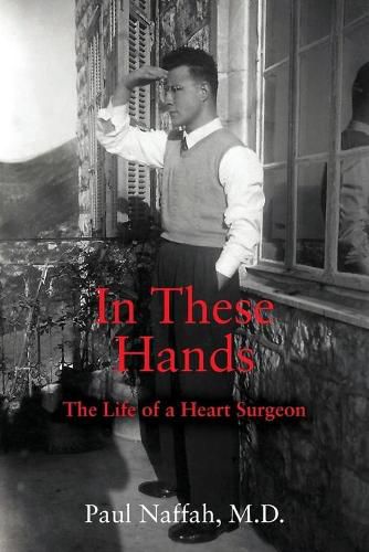 Cover image for In These Hands: The Life of a Heart Surgeon