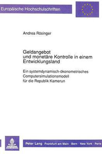 Cover image for Geldangebot Und Monetaere Kontrolle in Einem Entwicklungsland: Ein Systemdynamisch-Oekonometrisches Computersimulationsmodell Fuer Die Republik Kamerun