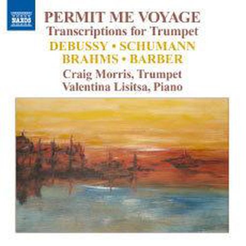 Permit Me Voyage Transcriptions For Trumpet Works By Debussy Schumann Brahms Barber