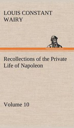 Recollections of the Private Life of Napoleon - Volume 10