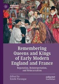 Cover image for Remembering Queens and Kings of Early Modern England and France: Reputation, Reinterpretation, and Reincarnation