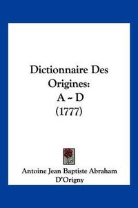 Cover image for Dictionnaire Des Origines: A -- D (1777)