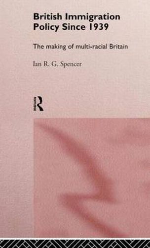 Cover image for British Immigration Policy Since 1939: The Making of Multi-Racial Britain