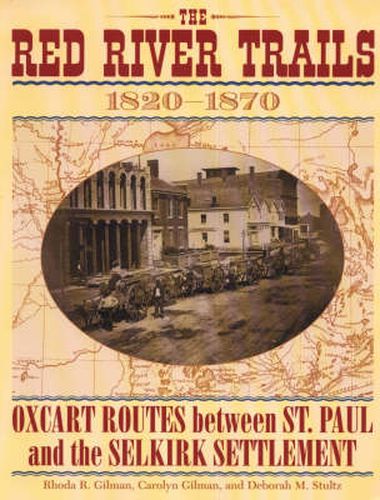 Cover image for The Red River Trails 1820-1870: Oxcart Routes Between St. Paul and the Selkirk Settlement