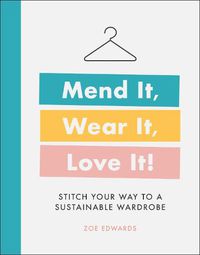 Cover image for Mend It, Wear It, Love It!: Stitch Your Way to a Sustainable Wardrobe