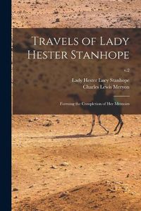 Cover image for Travels of Lady Hester Stanhope; Forming the Completion of Her Memoirs; v.2