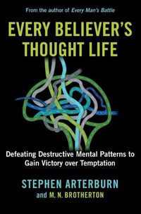 Cover image for Every Believer's Thought Life: Defeating Destructive Mental Patterns to Gain Victory Over Temptation