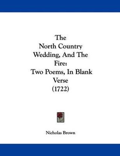 Cover image for The North Country Wedding, and the Fire: Two Poems, in Blank Verse (1722)