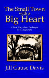 Cover image for The Small Town with a Big Heart: A True Story about the People of St. Augustine