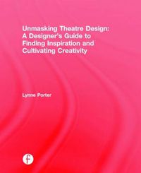 Cover image for Unmasking Theatre Design: A Designer's Guide to Finding Inspiration and Cultivating Creativity: A Designer's Guide to Finding Inspiration and Cultivating Creativity