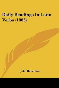 Cover image for Daily Readings in Latin Verbs (1883)