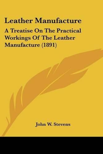 Cover image for Leather Manufacture: A Treatise on the Practical Workings of the Leather Manufacture (1891)