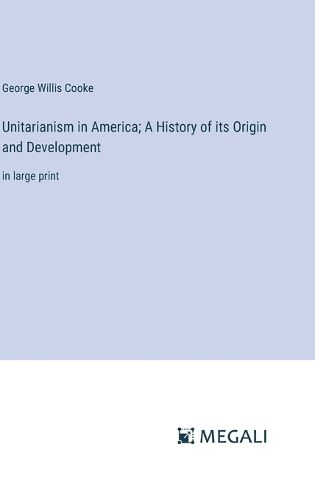 Unitarianism in America; A History of its Origin and Development