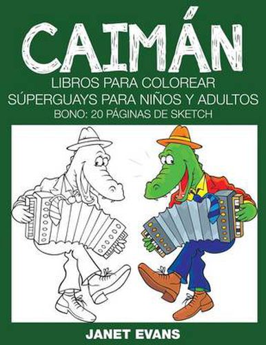 Caiman: Libros Para Colorear Superguays Para Ninos y Adultos (Bono: 20 Paginas de Sketch)