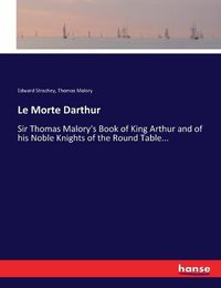 Cover image for Le Morte Darthur: Sir Thomas Malory's Book of King Arthur and of his Noble Knights of the Round Table...