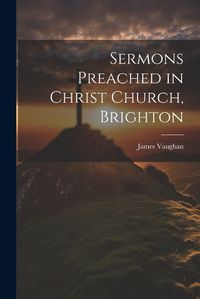 Cover image for Sermons Preached in Christ Church, Brighton