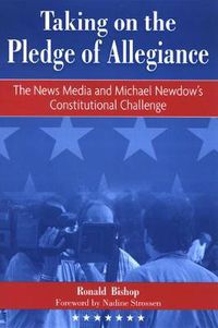 Cover image for Taking on the Pledge of Allegiance: The News Media and Michael Newdow's Constitutional Challenge