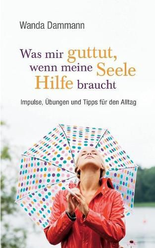 Cover image for Was mir guttut, wenn meine Seele Hilfe braucht: Impulse, UEbungen und Tipps fur den Alltag