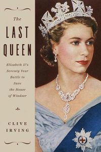 Cover image for The Last Queen: Elizabeth II's Seventy Year Battle to Save the House of Windsor