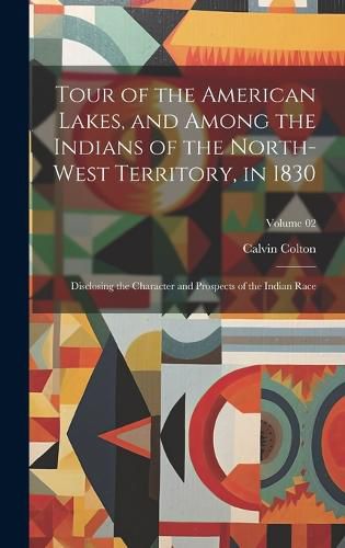 Cover image for Tour of the American Lakes, and Among the Indians of the North-west Territory, in 1830