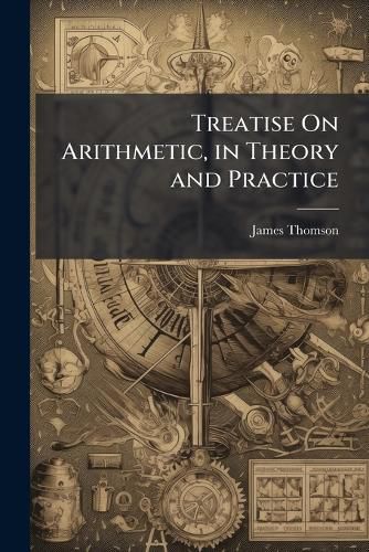 Cover image for Treatise on Arithmetic, in Theory and Practice: With an Appendix, Containing an Introduction to Mensuration