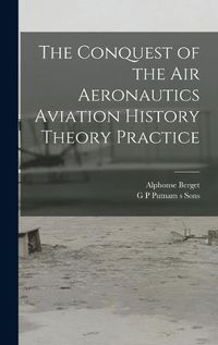 Cover image for The Conquest of the Air Aeronautics Aviation History Theory Practice