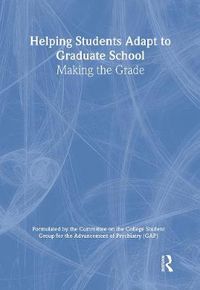 Cover image for Helping Students Adapt to Graduate School: Making the Grade: Formulated by the Committee on the College Student Group for the Advancement of Psychiatry (GAP)