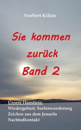 Sie kommen zuruck Band 2: Unsere Haustiere: Wiedergeburt, Seelenwanderung, Zeichen aus dem Jenseits, Nachtodkontakt