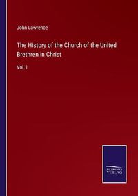 Cover image for The History of the Church of the United Brethren in Christ: Vol. I