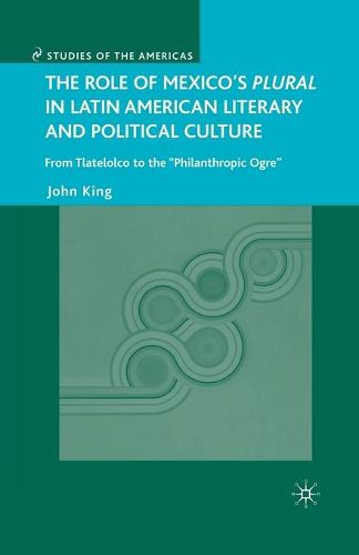 Cover image for The Role of Mexico's Plural in Latin American Literary and Political Culture: From Tlatelolco to the  Philanthropic Ogre