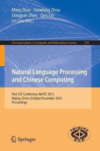 Natural Language Processing and Chinese Computing: First CCF Conference, NLPCC 2012, Beijing, China, October 31-November 5, 2012. Proceedings