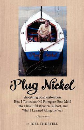 Cover image for Plug Nickel Shoestring Boat Restoration; How I Turned an Old Fiberglass Boat Mold into a Beautiful Wooden Sailboat, and What I Learned Along the Way