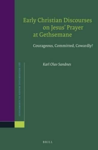 Early Christian Discourses on Jesus' Prayer at Gethsemane: Courageous, Committed, Cowardly?