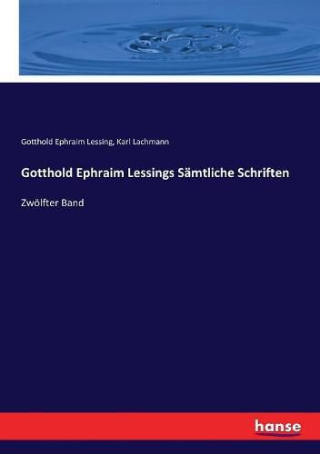 Gotthold Ephraim Lessings Samtliche Schriften: Zwoelfter Band