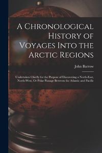 Cover image for A Chronological History of Voyages Into the Arctic Regions