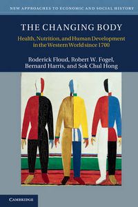 Cover image for The Changing Body: Health, Nutrition, and Human Development in the Western World since 1700
