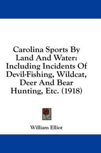 Cover image for Carolina Sports by Land and Water: Including Incidents of Devil-Fishing, Wildcat, Deer and Bear Hunting, Etc. (1918)