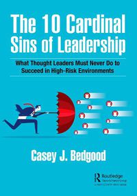 Cover image for The 10 Cardinal Sins of Leadership: What Thought Leaders Must Never Do to Succeed in High-Risk Environments