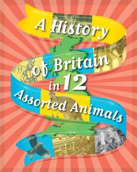 Cover image for A History of Britain in 12... Assorted Animals