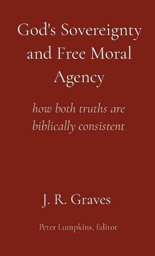 God's Sovereignty and Free Moral Agency: how both truths are biblically consistent