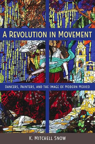 Cover image for A Revolution in Movement: Dancers, Painters, and the Image of Modern Mexico