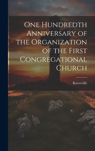 Cover image for One Hundredth Anniversary of the Organization of the First Congregational Church