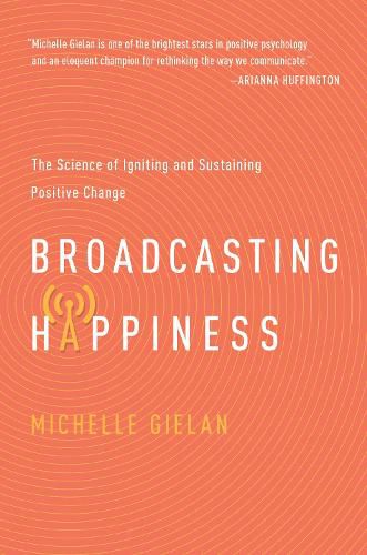 Broadcasting Happinesss: The Science of Igniting and Sustaining Positive Change