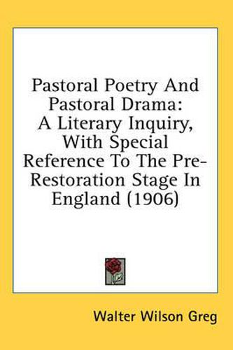 Pastoral Poetry and Pastoral Drama: A Literary Inquiry, with Special Reference to the Pre-Restoration Stage in England (1906)