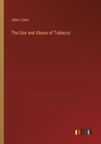 Cover image for The Use and Abuse of Tobacco