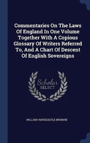 Cover image for Commentaries on the Laws of England in One Volume Together with a Copious Glossary of Writers Referred To, and a Chart of Descent of English Sovereigns