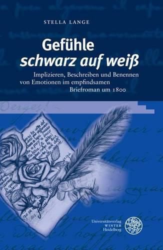 Cover image for Gefuhle 'schwarz Auf Weiss': Implizieren, Beschreiben Und Benennen Von Emotionen Im Empfindsamen Briefroman Um 1800