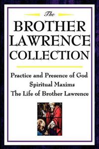 Cover image for The Brother Lawrence Collection: Practice and Presence of God, Spiritual Maxims, the Life of Brother Lawrence