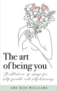 Cover image for The art of being you: A collection of essays for self-growth and self-discovery