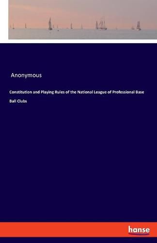 Cover image for Constitution and Playing Rules of the National League of Professional Base Ball Clubs